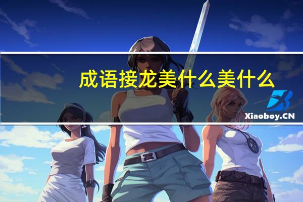 成语接龙美什么美什么