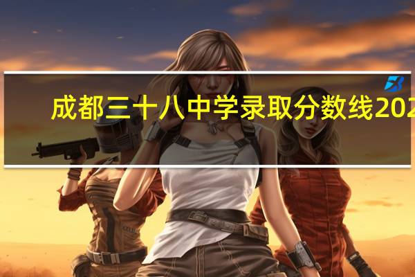 成都三十八中学录取分数线2021（成都三十八中）