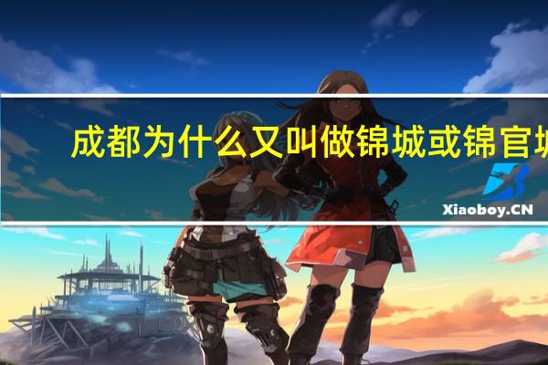 成都为什么又叫做锦城或锦官城