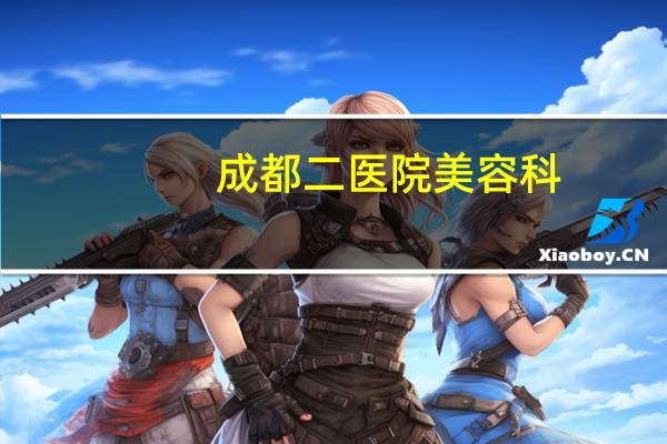 成都二医院美容科,成都激光脱胡子哪个医院好