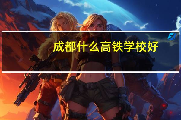 成都什么高铁学校好