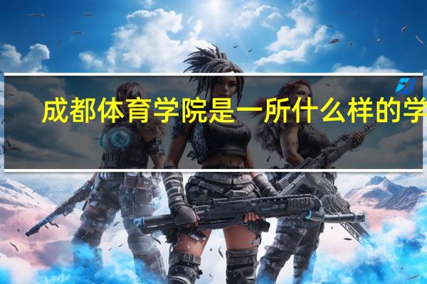 成都体育学院是一所什么样的学校