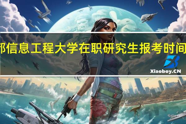 成都信息工程大学在职研究生报考时间在啥时候