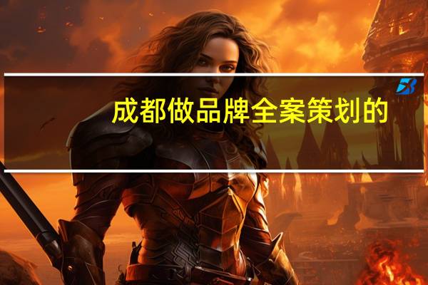 成都做品牌全案策划的，有哪些