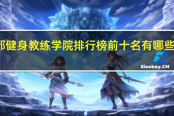 成都健身教练学院排行榜前十名有哪些健身学院