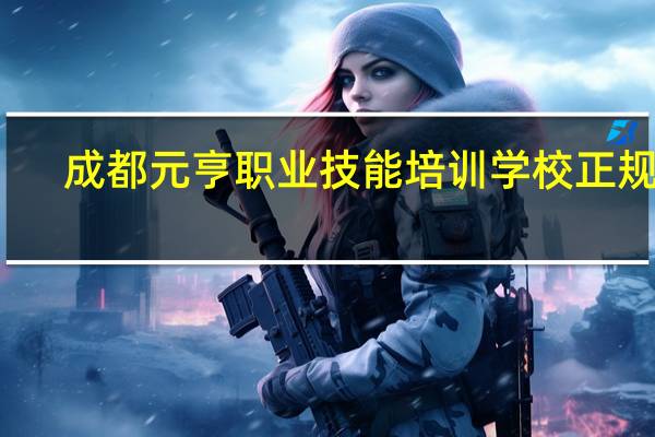 成都元亨职业技能培训学校正规吗