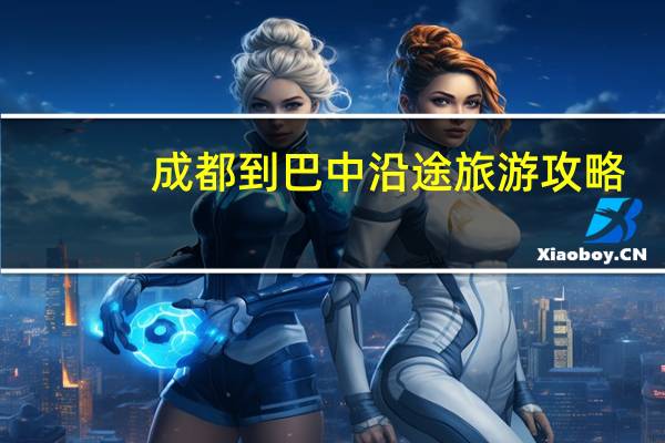 成都到巴中沿途旅游攻略