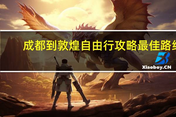 成都到敦煌自由行攻略最佳路线