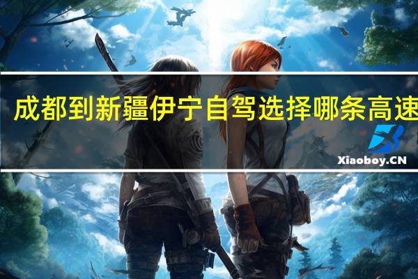 成都到新疆伊宁自驾选择哪条高速公路