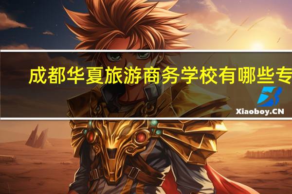 成都华夏旅游商务学校有哪些专业
