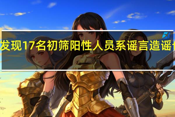 成都发现17名初筛阳性人员系谣言 造谣也太离谱了