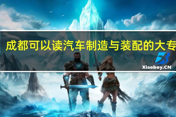 成都可以读汽车制造与装配的大专学校