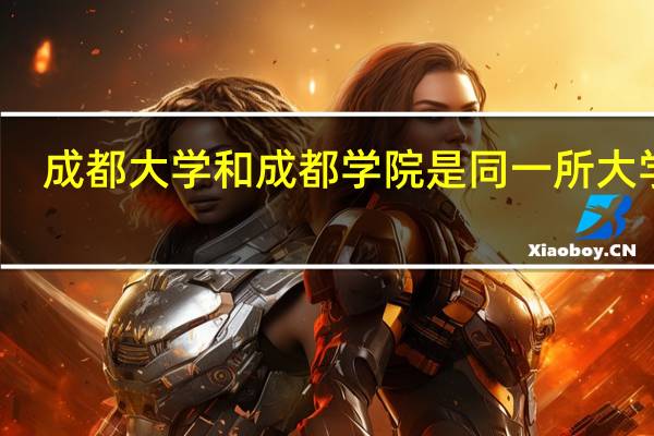成都大学和成都学院是同一所大学吗