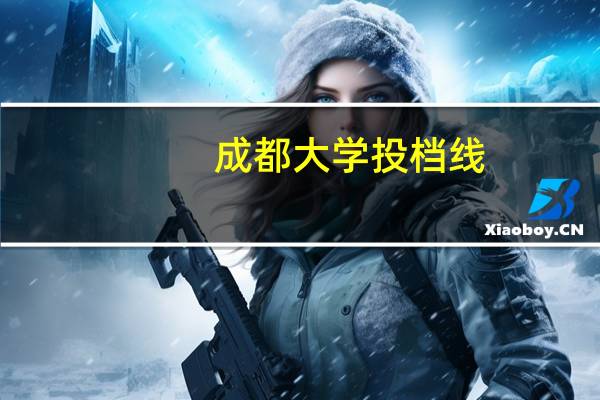 成都大学投档线