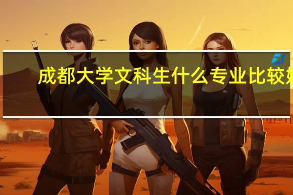 成都大学文科生什么专业比较好