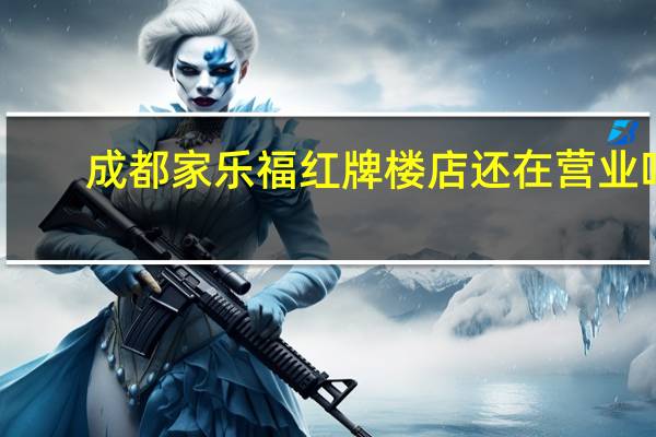 成都家乐福红牌楼店还在营业吗