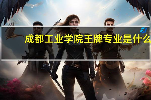 成都工业学院王牌专业是什么