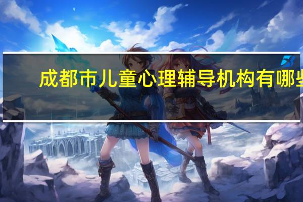 成都市儿童心理辅导机构有哪些