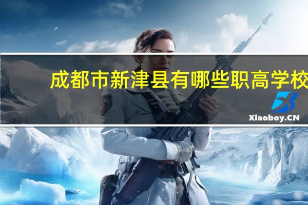 成都市新津县有哪些职高学校