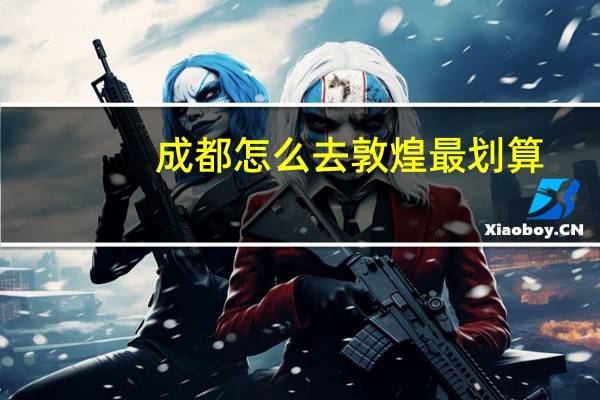 成都怎么去敦煌最划算