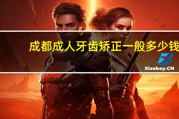 成都成人牙齿矫正一般多少钱 本人女，27，牙齿稀疏，还可以矫正吗。费用和时间大概是多少