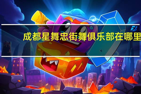 成都星舞忠街舞俱乐部在哪里