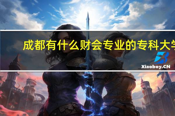 成都有什么财会专业的专科大学