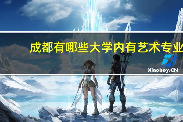 成都有哪些大学内有艺术专业,比较适合艺体生考的