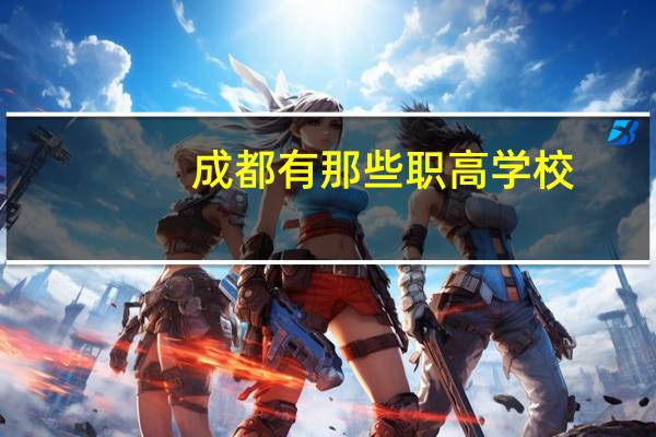 成都有那些职高学校，哪个好