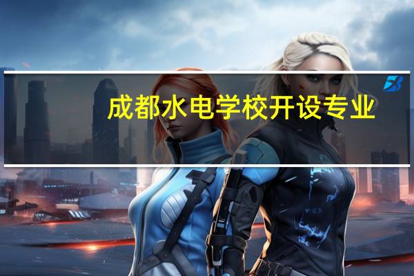 成都水电学校开设专业