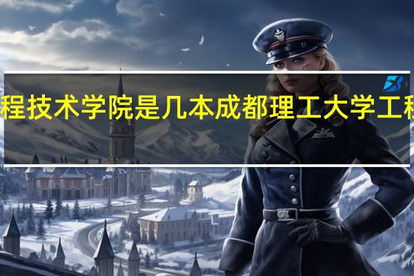 成都理工大学工程技术学院是几本 成都理工大学工程技术学院是几本院校
