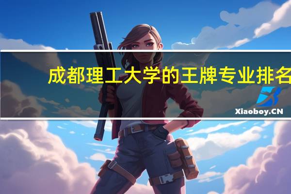 成都理工大学的王牌专业排名