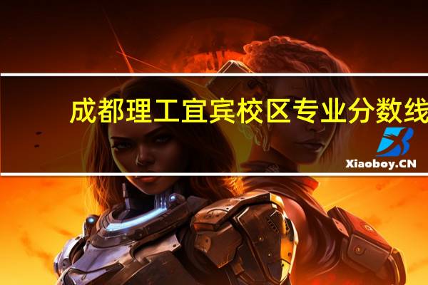 成都理工宜宾校区专业分数线
