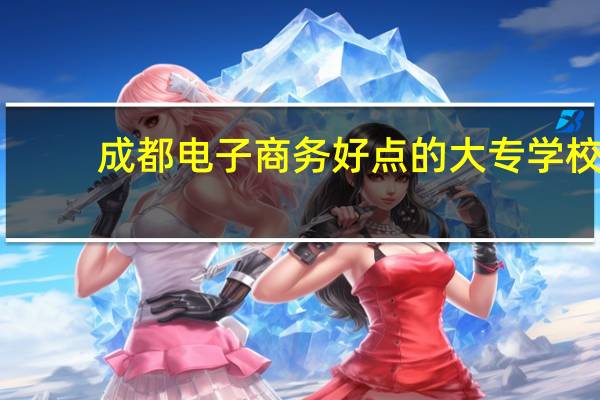 成都电子商务好点的大专学校