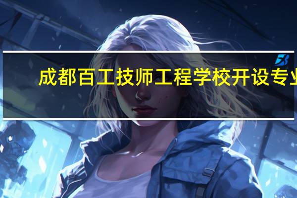 成都百工技师工程学校开设专业