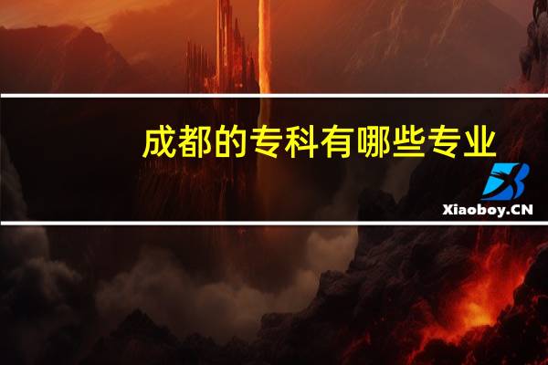 成都的专科有哪些专业