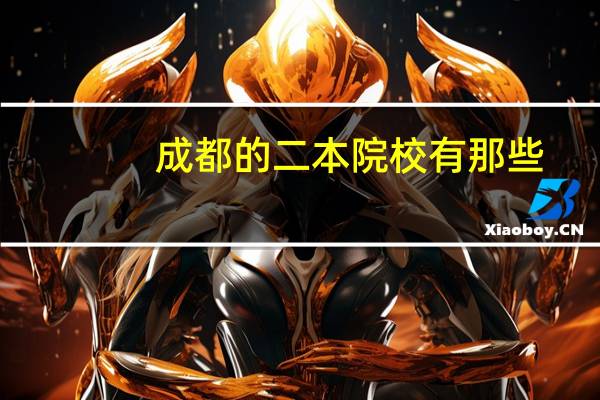 成都的二本院校有那些，甘肃考生报考的话怎么报
