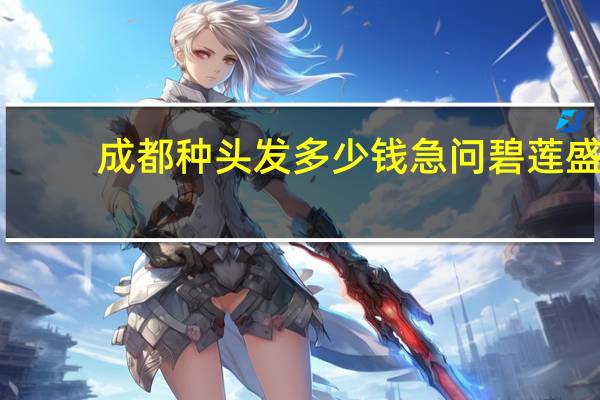 成都种头发多少钱急问碧莲盛 韶关哪里种头发最好