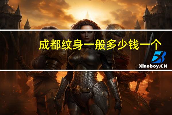 成都纹身一般多少钱一个？成都哪家纹身店好