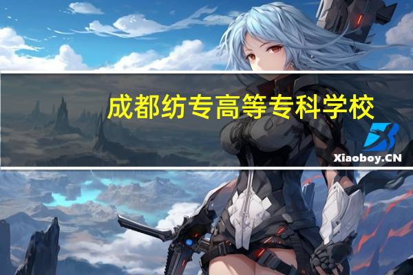 成都纺专高等专科学校（成都纺专）