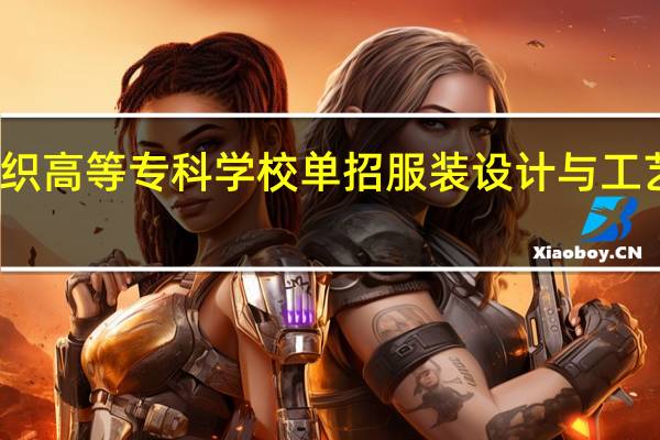 成都纺织高等专科学校单招服装设计与工艺专业怎么样