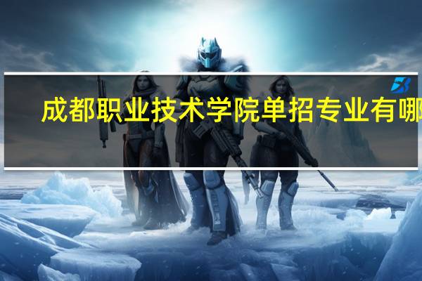 成都职业技术学院单招专业有哪些