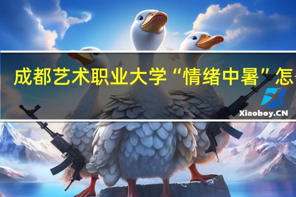 成都艺术职业大学“情绪中暑”怎么办