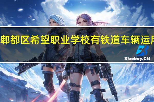 成都郫都区希望职业学校有铁道车辆运用与检修吗