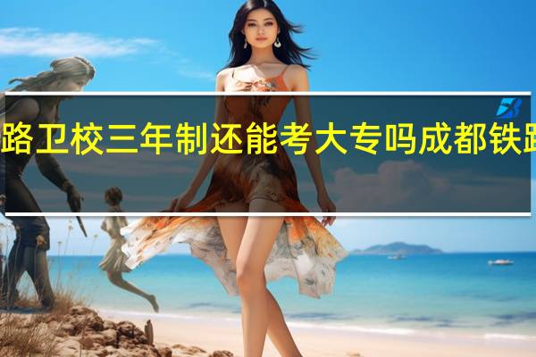 成都铁路卫校三年制还能考大专吗 成都铁路卫校在哪里