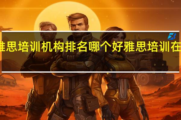 成都雅思培训机构排名哪个好 雅思培训在哪个机构好