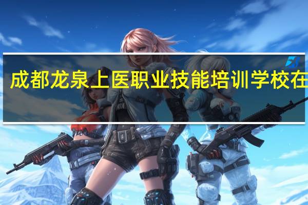成都龙泉上医职业技能培训学校在哪里