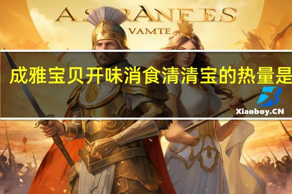 成雅宝贝 开味消食清清宝的热量是多少