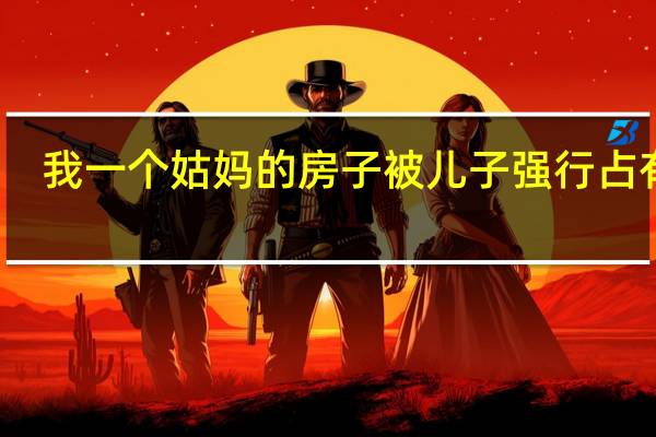 我一个姑妈的房子被儿子强行占有了，如何要求他腾退房屋或者返还房屋，最好有个案例说明，在线急等