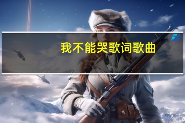 我不能哭歌词歌曲（我不能哭歌词）